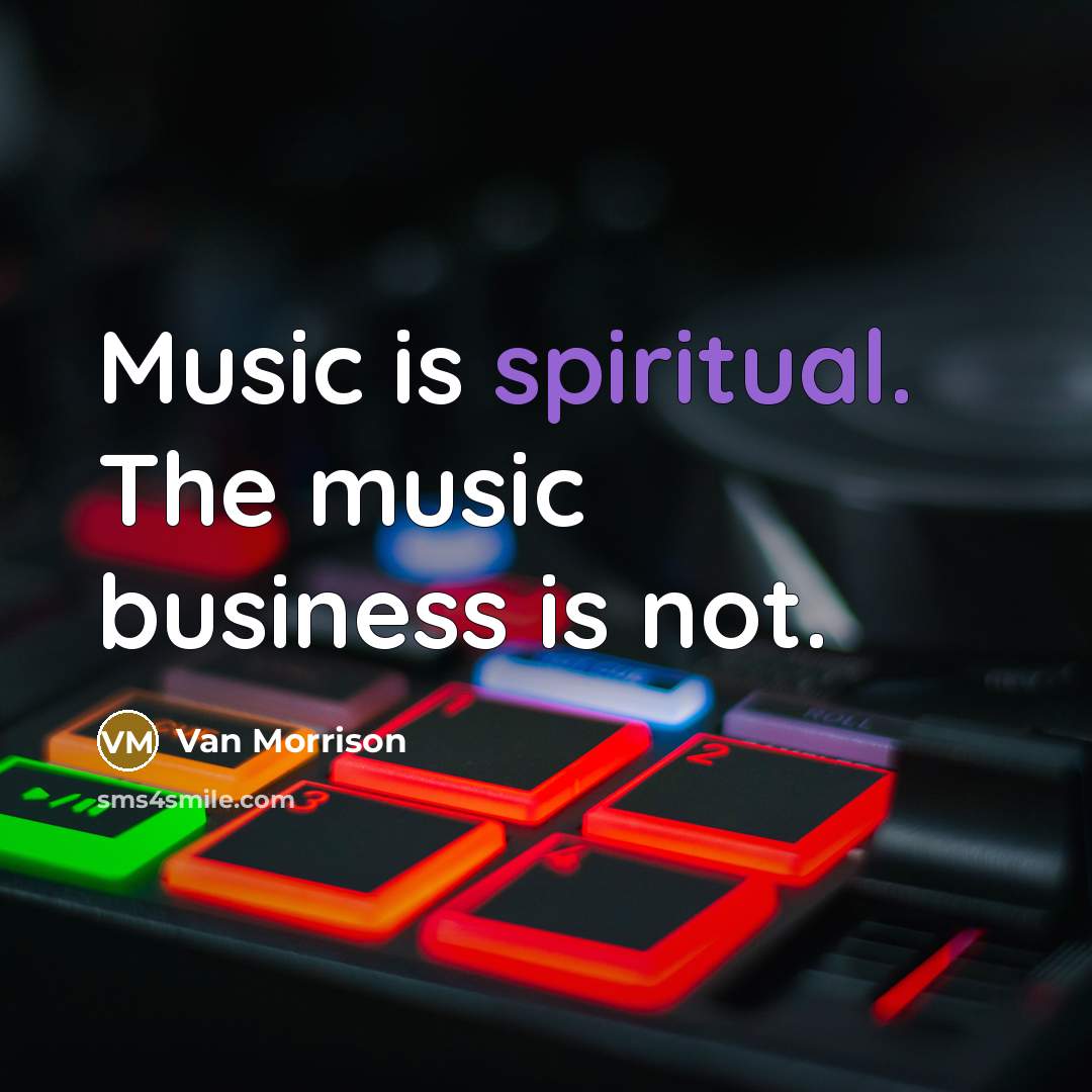 “Music is spiritual. The music business is not.…” quote by Van Morrison