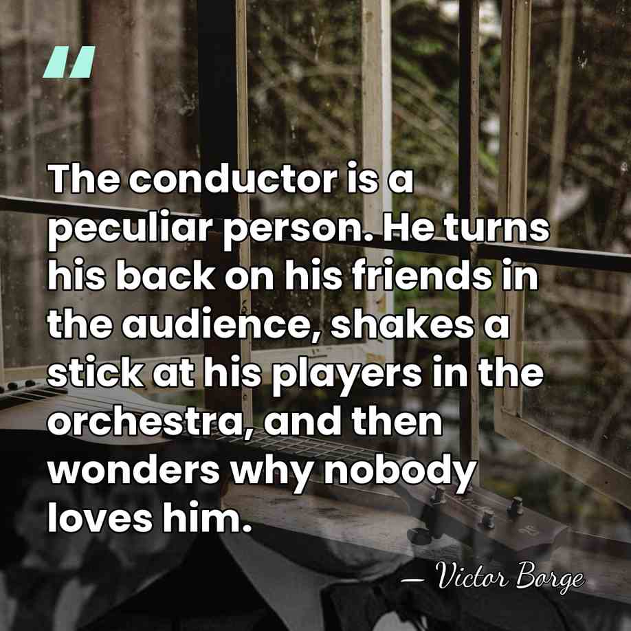 The conductor is a peculiar person. He turns his back on his&hellip; - Victor Borge