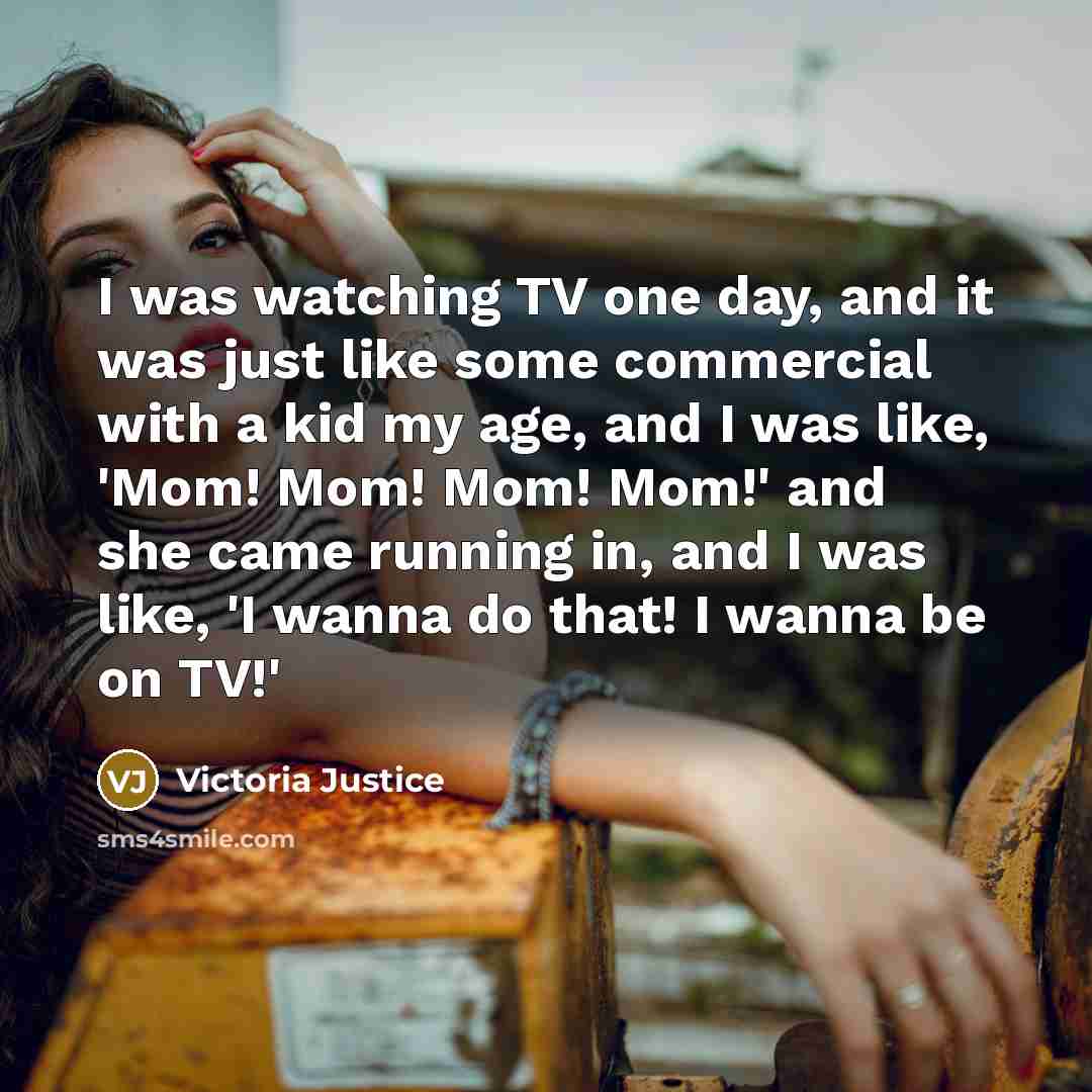 “I was watching TV one day, and it was just…” quote by Victoria Justice
