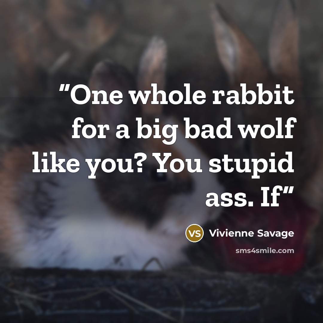 “One whole rabbit for a big bad wolf like you? You stupid ass. If” quote by Vivienne Savage