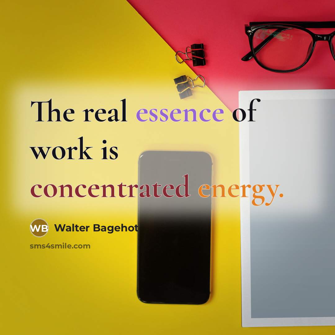 “The real essence of work is concentrated energy.…” quote by Walter Bagehot