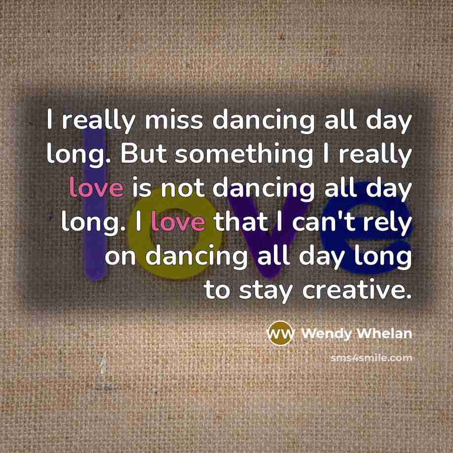 “I really miss dancing all day long. But something I…” quote by Wendy Whelan