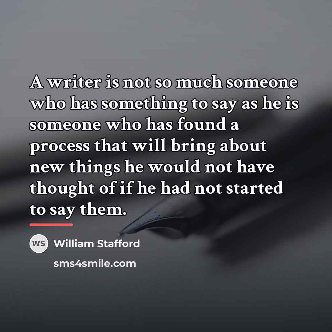 “A writer is not so much someone who has something…” quote by William Stafford