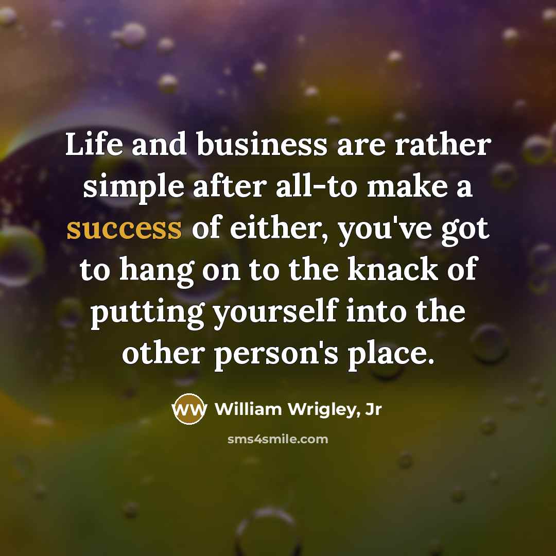 “Life and business are rather simple after all-to make a…” quote by William Wrigley, Jr