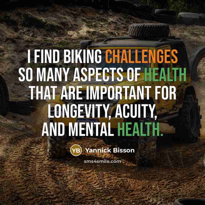 “I find biking challenges so many aspects of health that are important for longevity, acuity, and mental health.” quote by Yannick Bisson