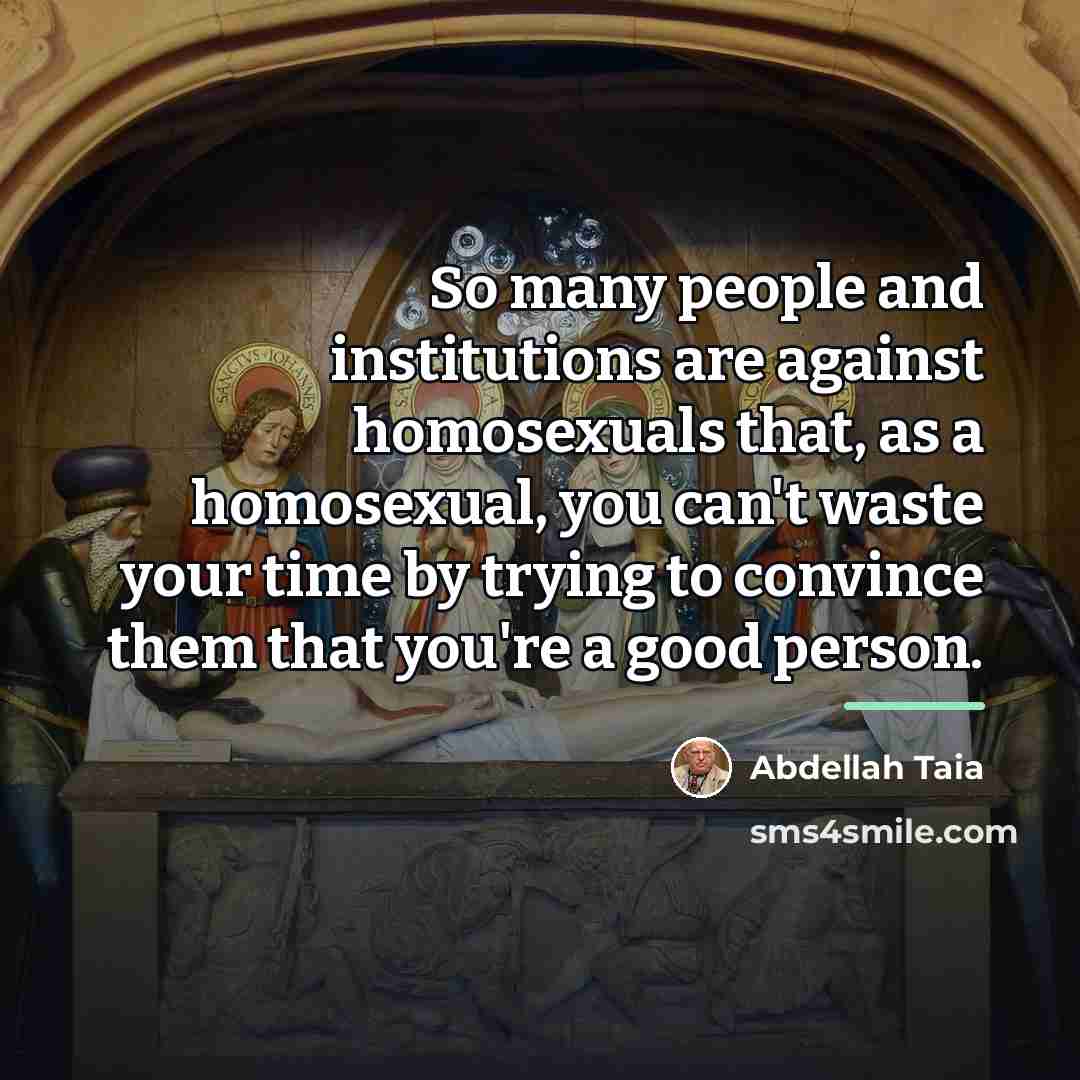 “So many people and institutions are against homosexuals that, as…” quote by Abdellah Taia
