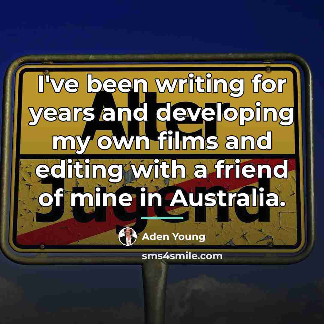 “I've been writing for years and developing my own films…” quote by Aden Young