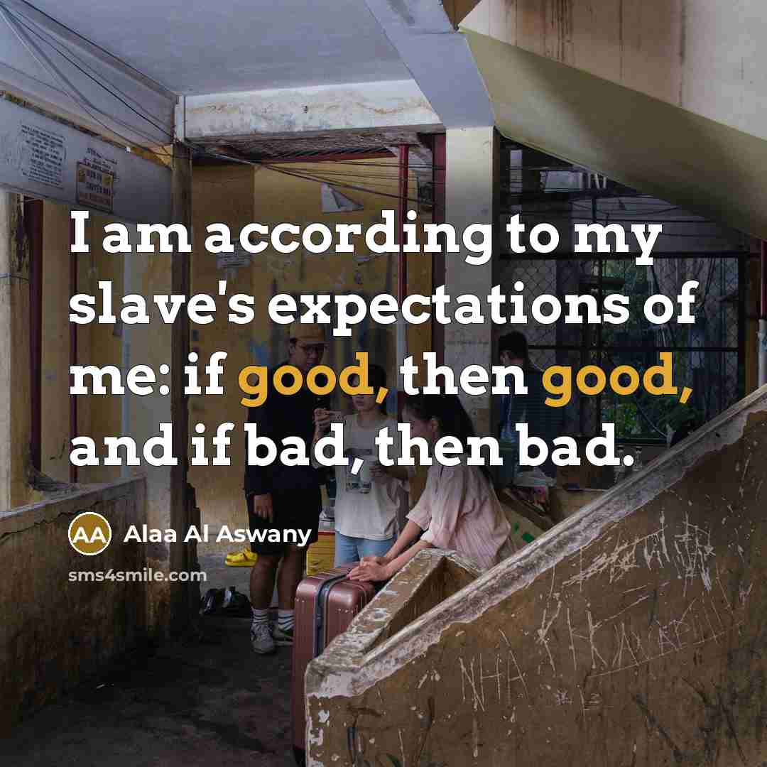 “I am according to my slave's expectations of me: if…” quote by Alaa Al Aswany