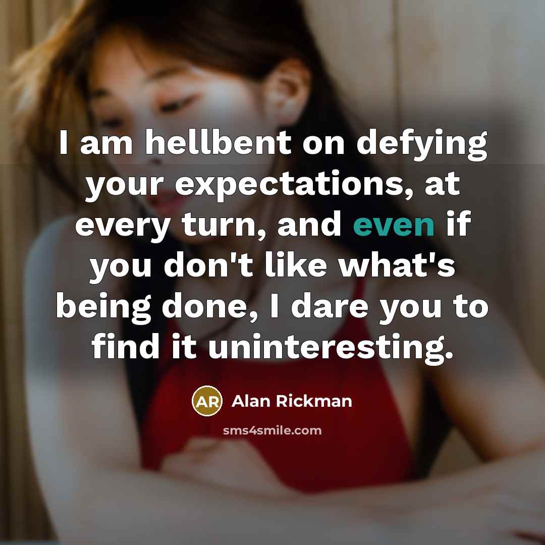 “I am hellbent on defying your expectations, at every turn,…” quote by Alan Rickman