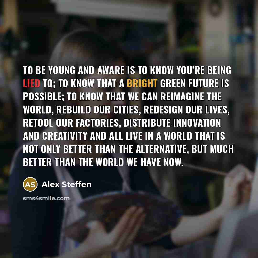 “To be young and aware is to know you’re being…” quote by Alex Steffen
