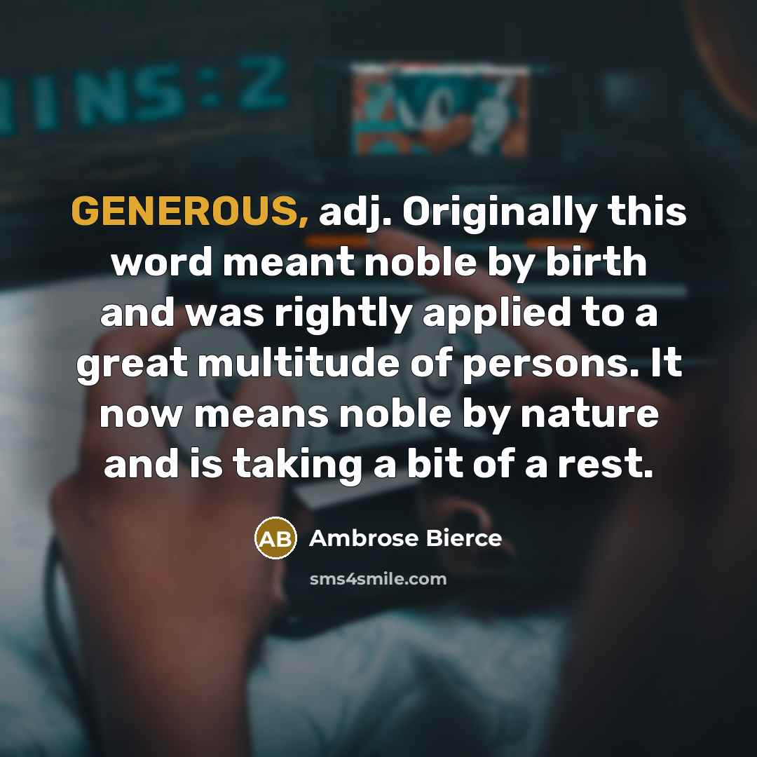 “GENEROUS, adj. Originally this word meant noble by birth and…” quote by Ambrose Bierce