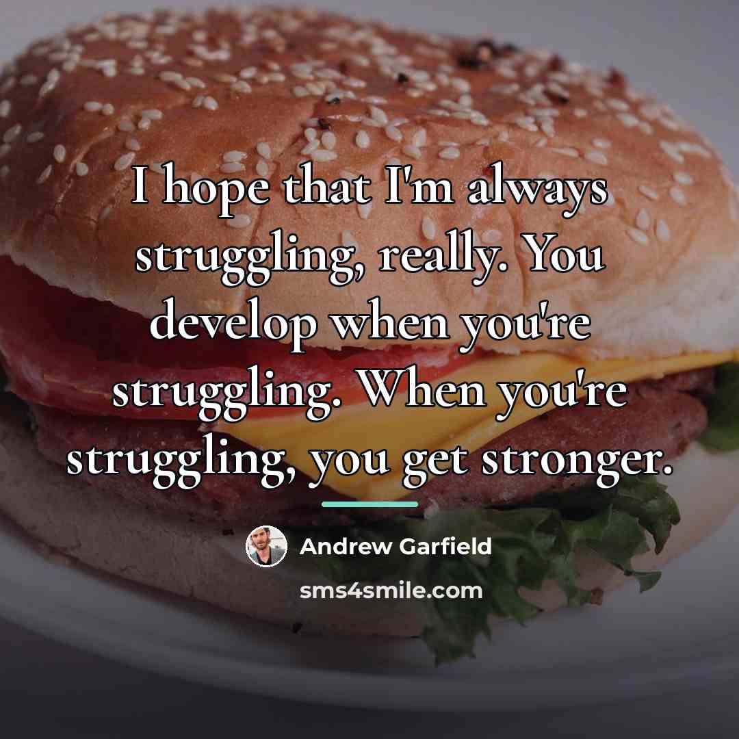 “I hope that I'm always struggling, really. You develop when…” quote by Andrew Garfield