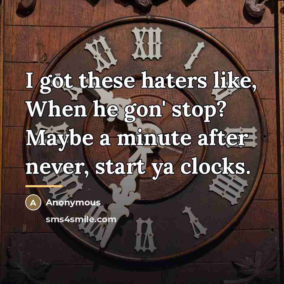 “I got these haters like, When he gon' stop? Maybe…” quote by Anonymous