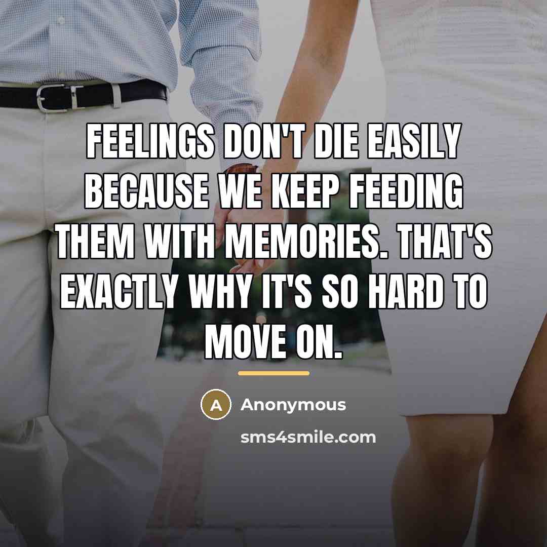 “Feelings don't die easily because we keep feeding them with…” quote by Anonymous