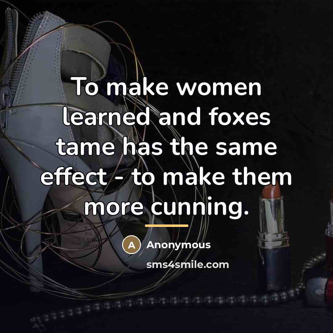“To make women learned and foxes tame has the same…” quote by Anonymous