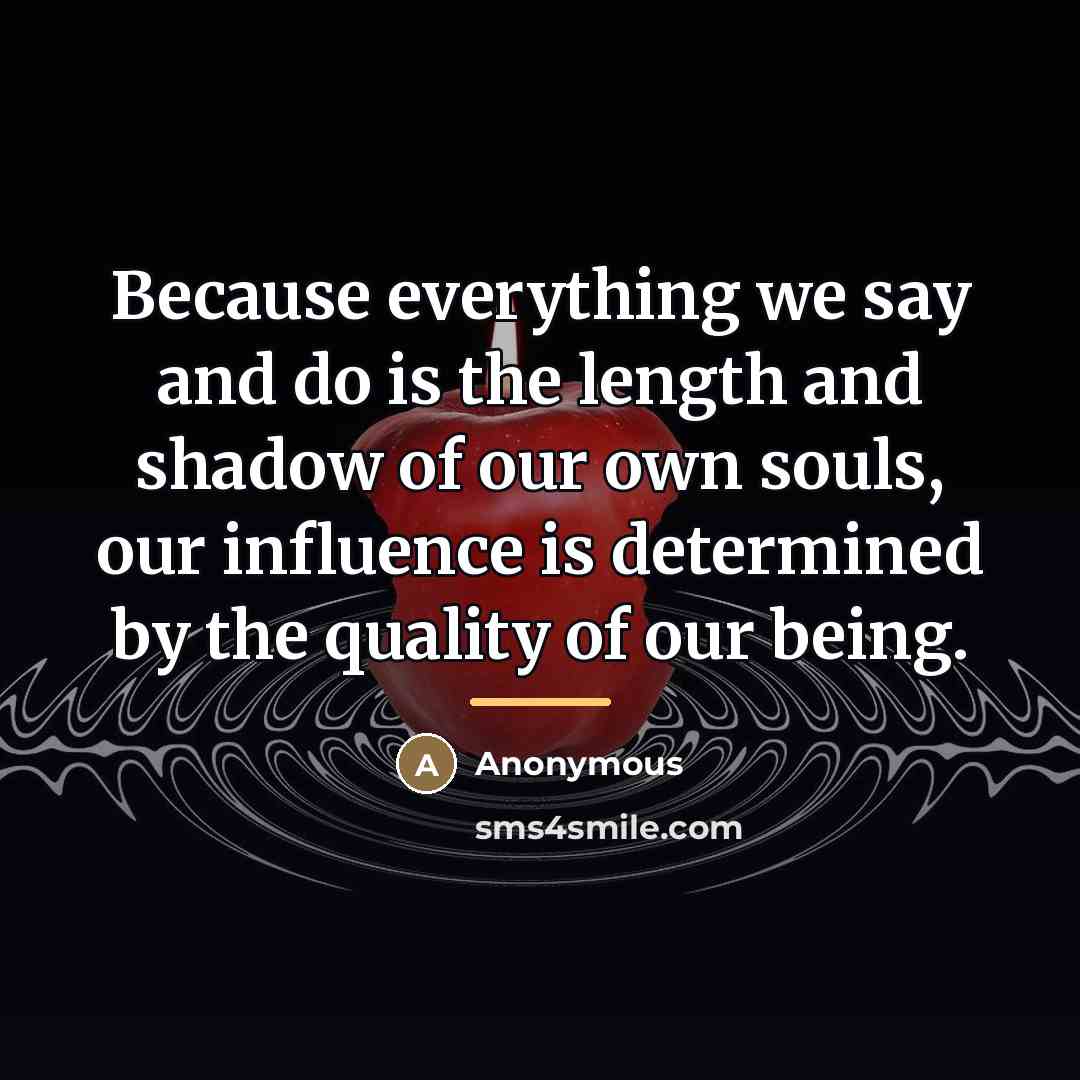 “Because everything we say and do is the length and…” quote by Anonymous