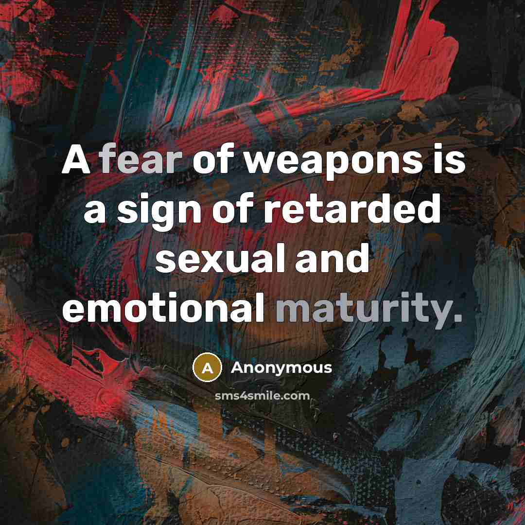 “A fear of weapons is a sign of retarded sexual…” quote by Anonymous