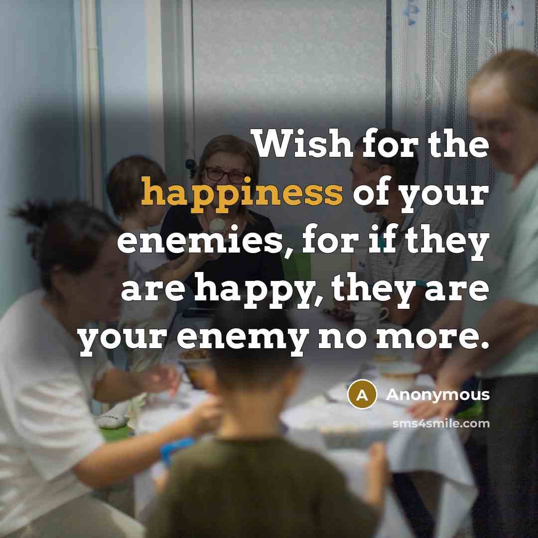 “Wish for the happiness of your enemies, for if they…” quote by Anonymous