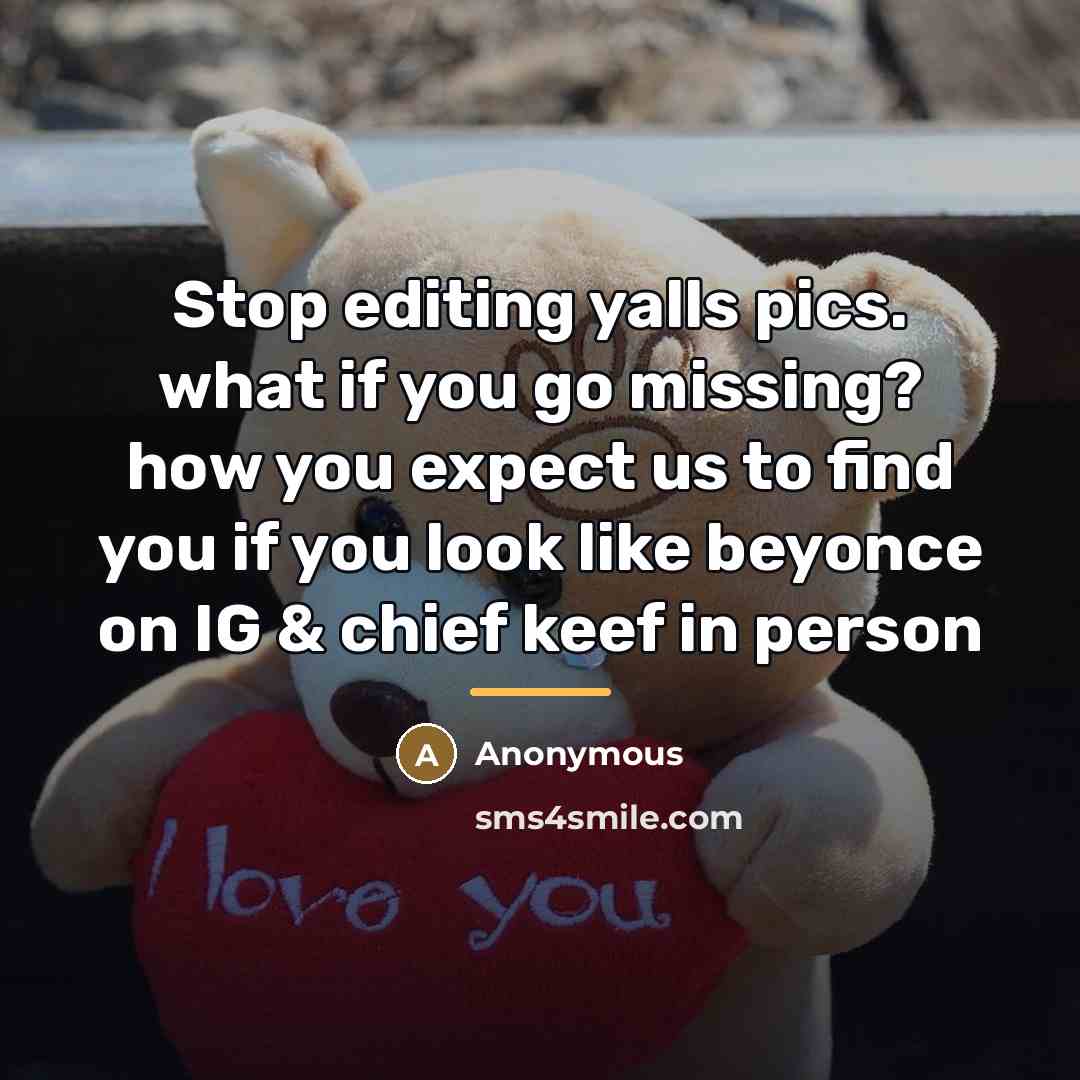 “Stop editing yalls pics. what if you go missing? how…” quote by Anonymous