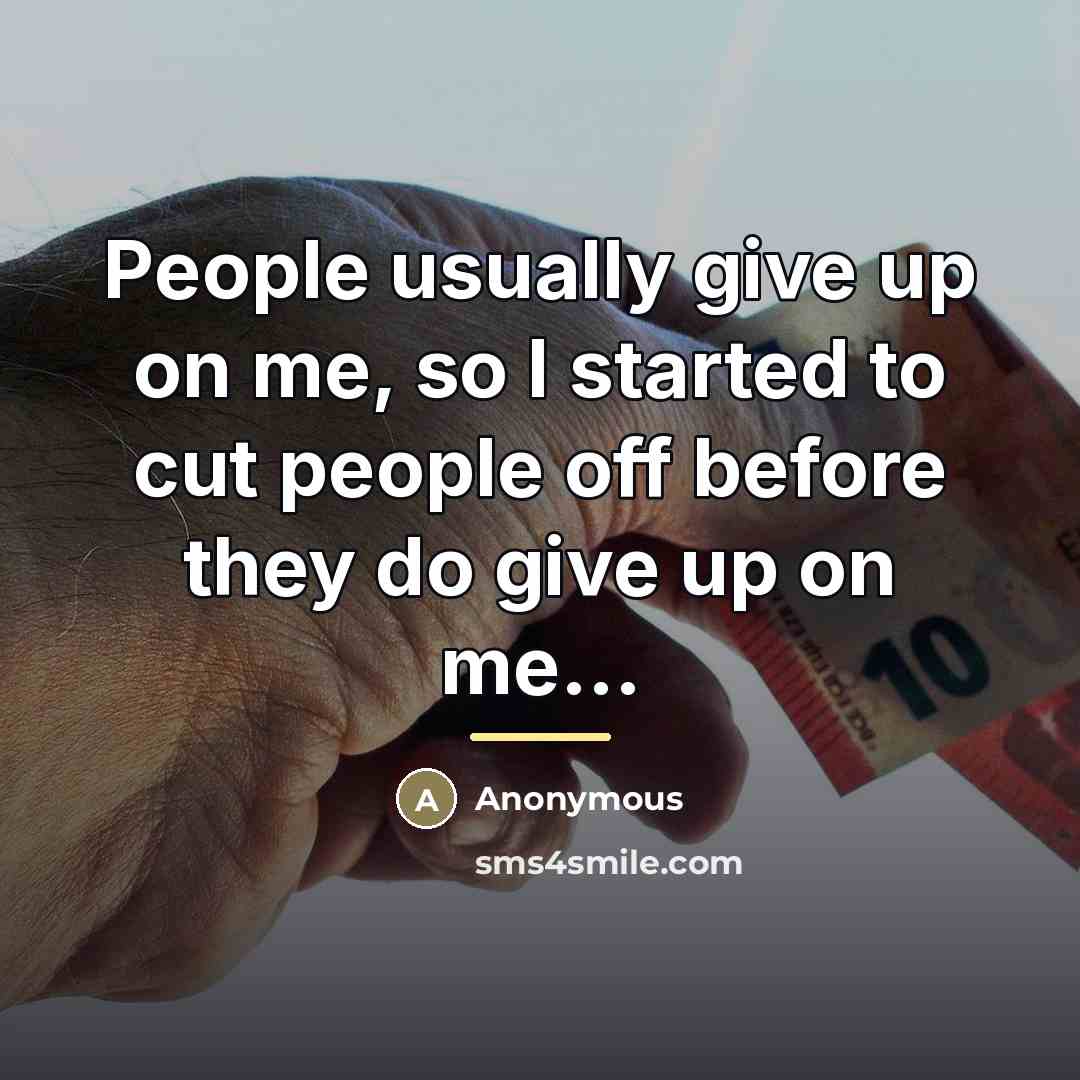“People usually give up on me, so I started to…” quote by Anonymous
