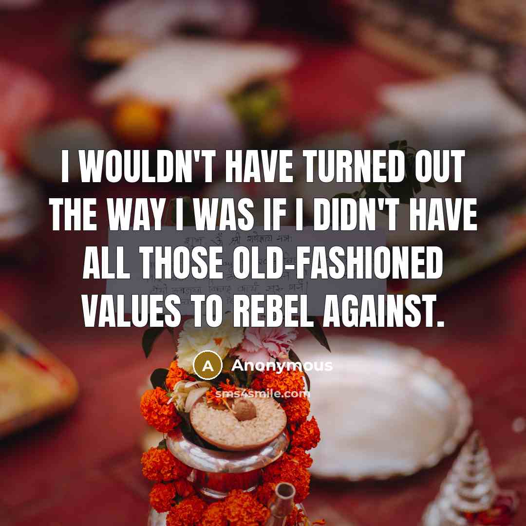 “I wouldn't have turned out the way I was if…” quote by Anonymous