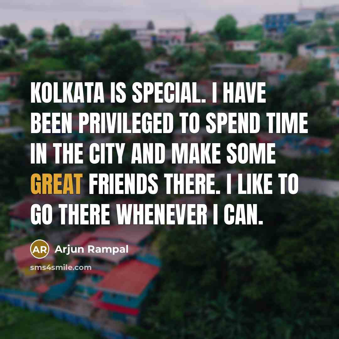 “Kolkata is special. I have been privileged to spend time…” quote by Arjun Rampal
