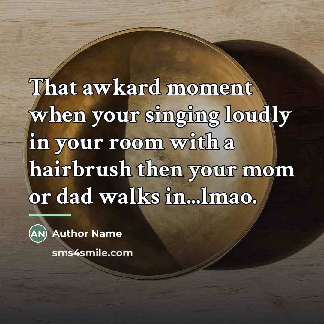 “That awkard moment when your singing loudly in your room…” quote by Author Name