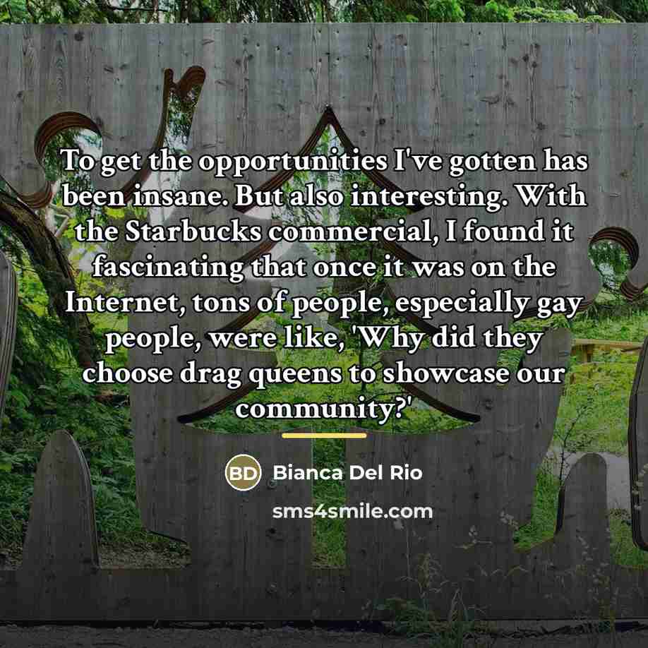 “To get the opportunities I've gotten has been insane. But…” quote by Bianca Del Rio