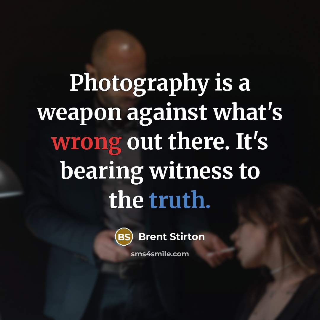 “Photography is a weapon against what's wrong out there. It's…” quote by Brent Stirton