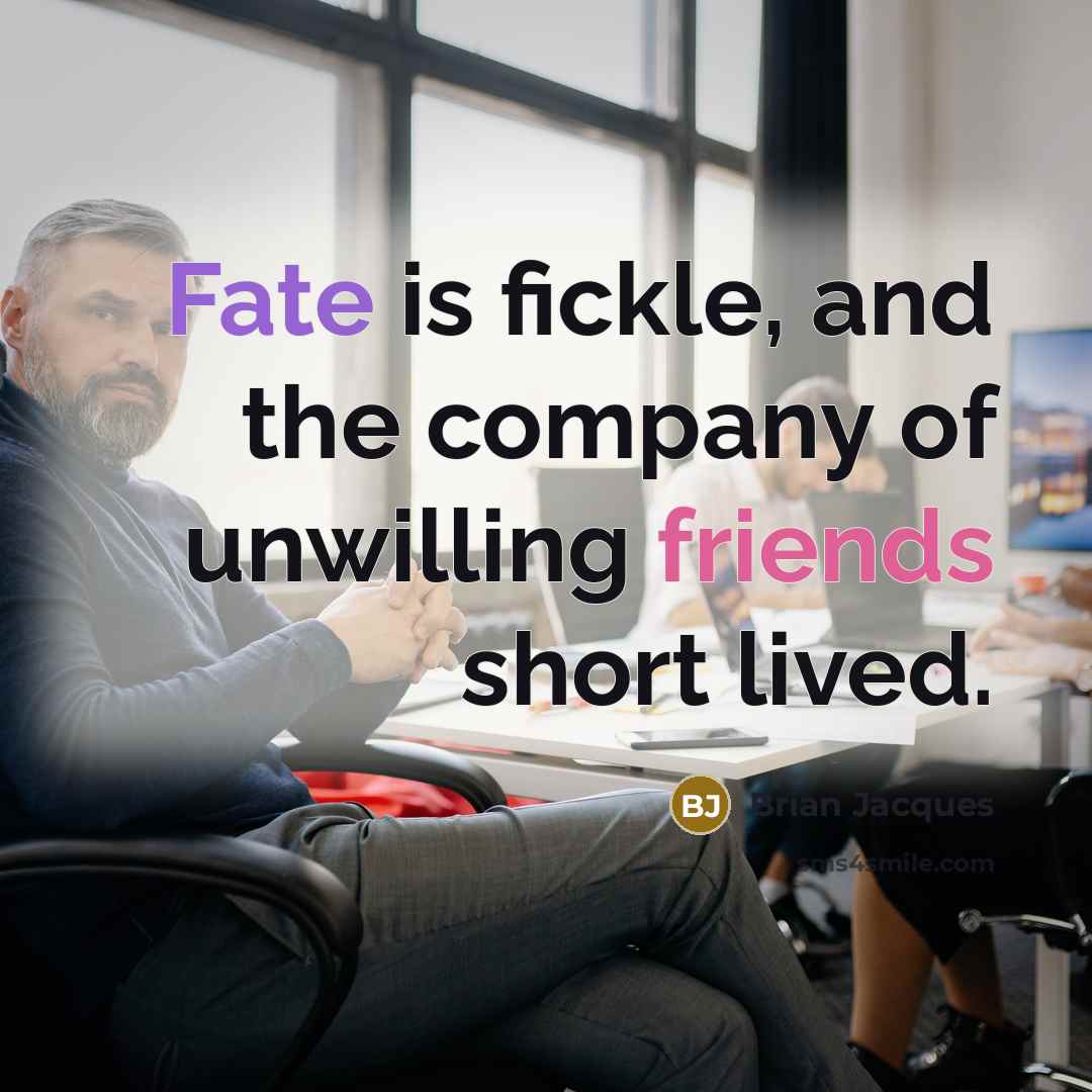 “Fate is fickle, and the company of unwilling friends short…” quote by Brian Jacques