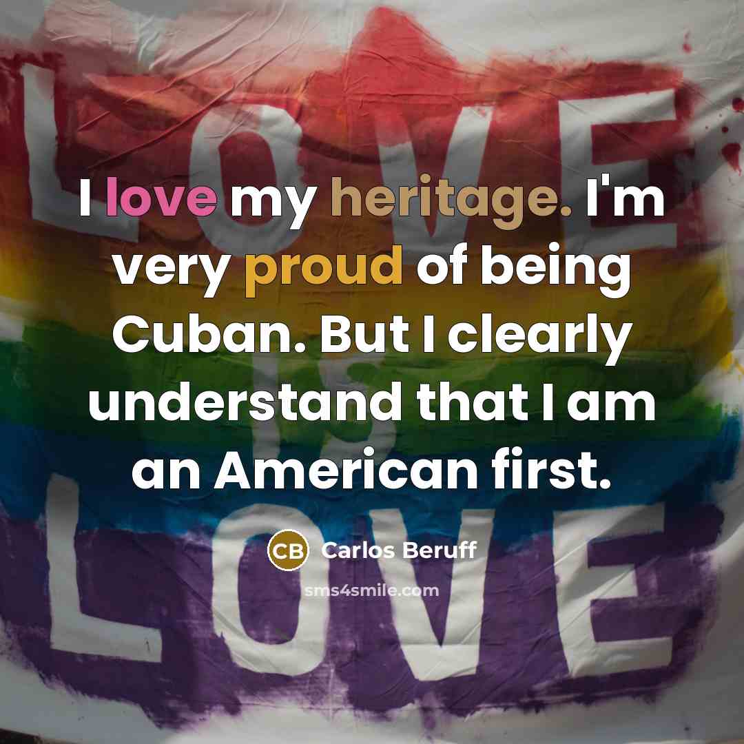 “I love my heritage. I'm very proud of being Cuban.…” quote by Carlos Beruff