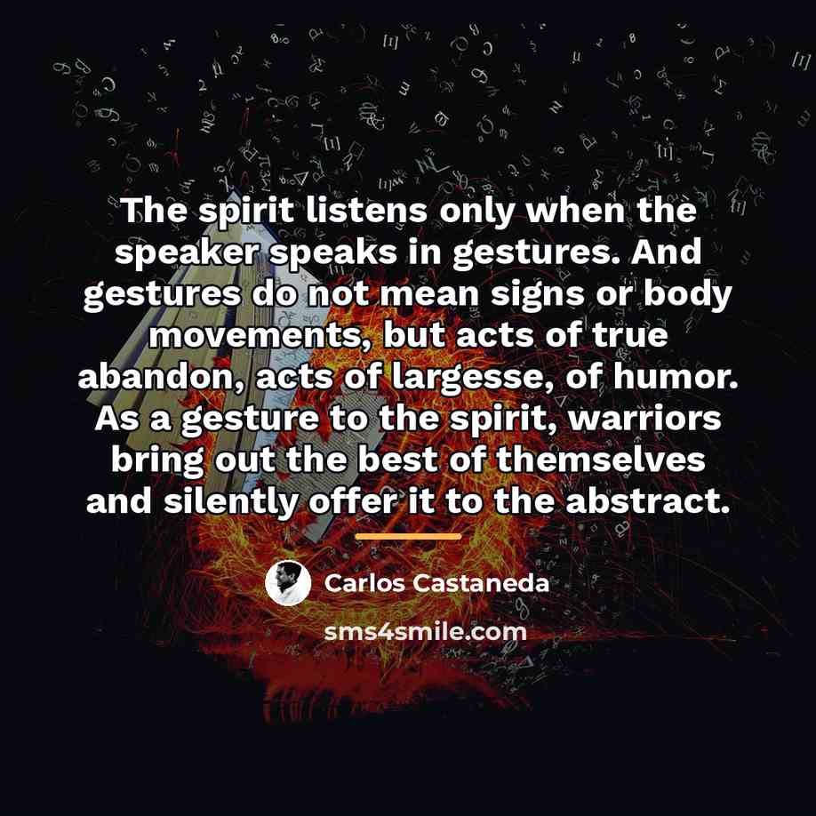“The spirit listens only when the speaker speaks in gestures.…” quote by Carlos Castaneda