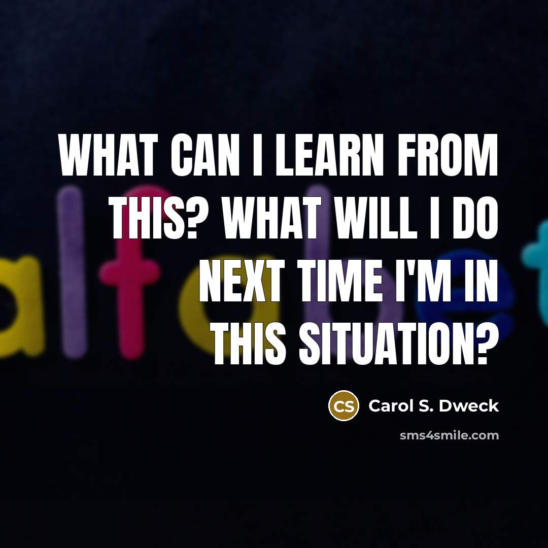 “What can I learn from this? What will I do…” quote by Carol S. Dweck