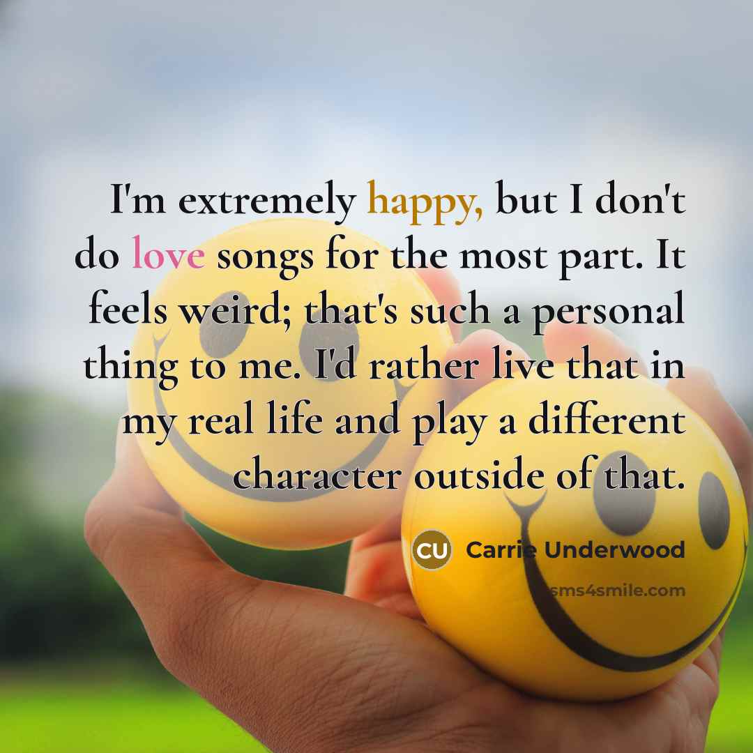 “I'm extremely happy, but I don't do love songs for…” quote by Carrie Underwood