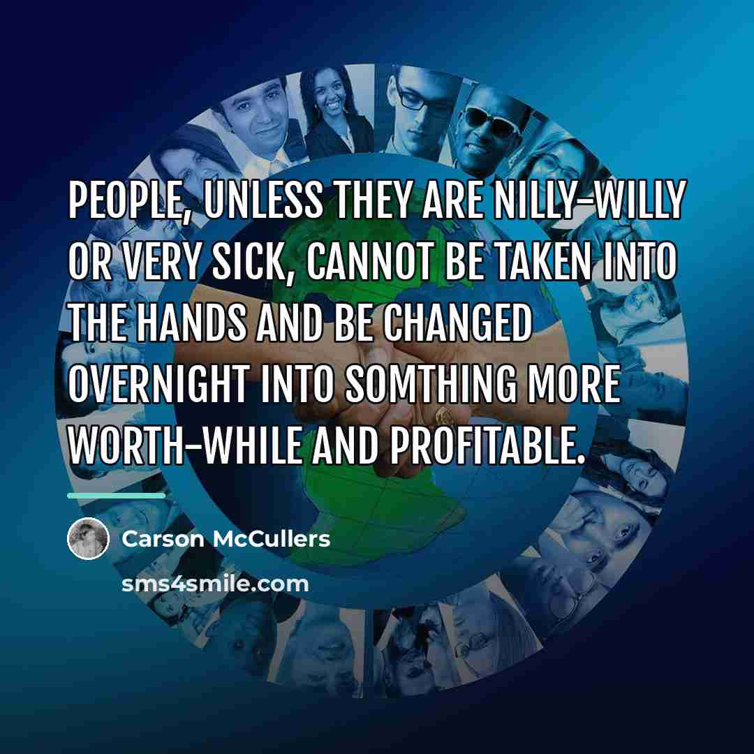 “People, unless they are nilly-willy or very sick, cannot be…” quote by Carson McCullers