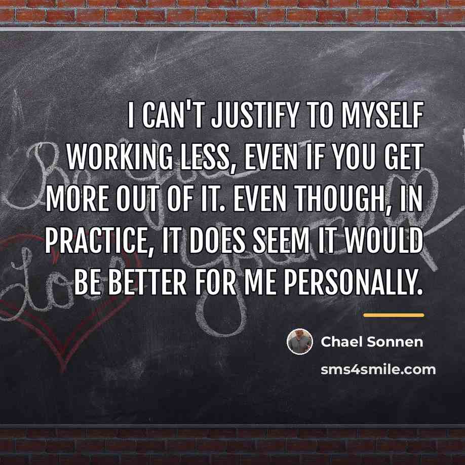 “I can't justify to myself working less, even if you…” quote by Chael Sonnen