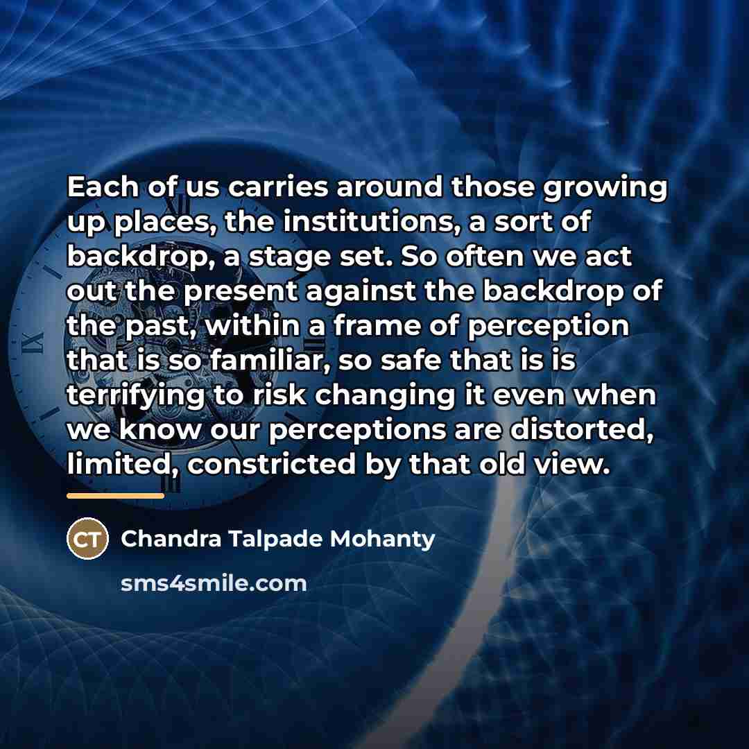 “Each of us carries around those growing up places, the…” quote by Chandra Talpade Mohanty