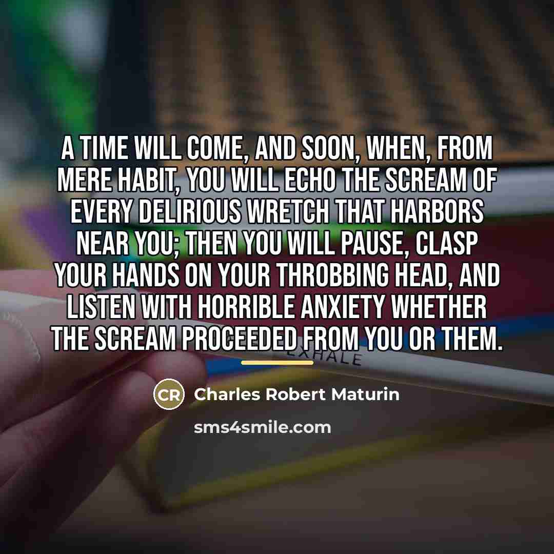 “A time will come, and soon, when, from mere habit,…” quote by Charles Robert Maturin
