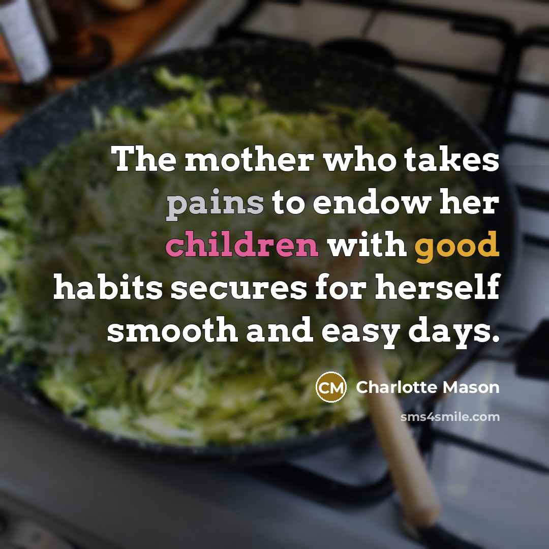 “The mother who takes pains to endow her children with…” quote by Charlotte Mason