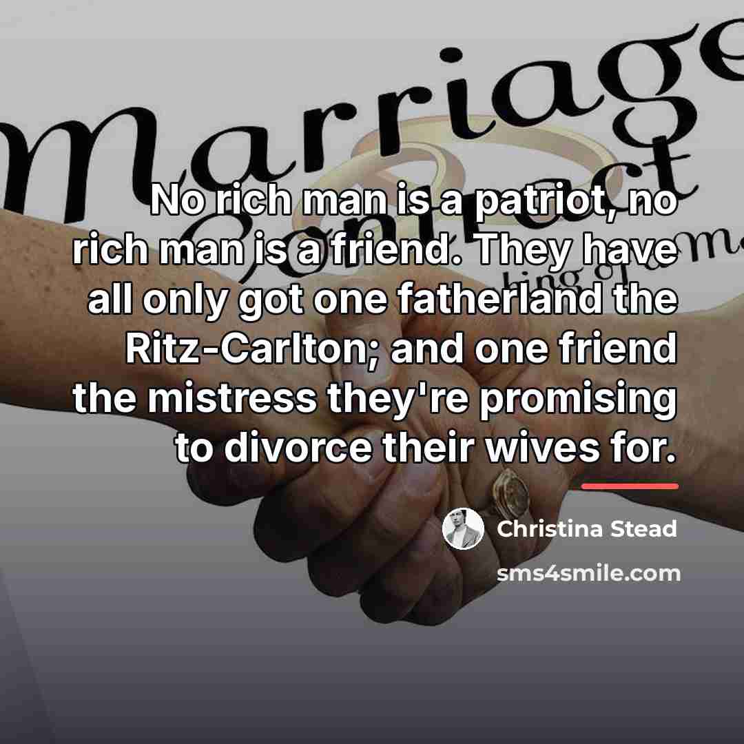 “No rich man is a patriot, no rich man is…” quote by Christina Stead
