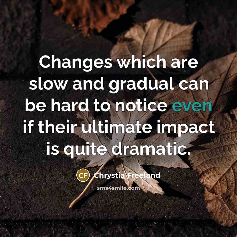 “Changes which are slow and gradual can be hard to…” quote by Chrystia Freeland