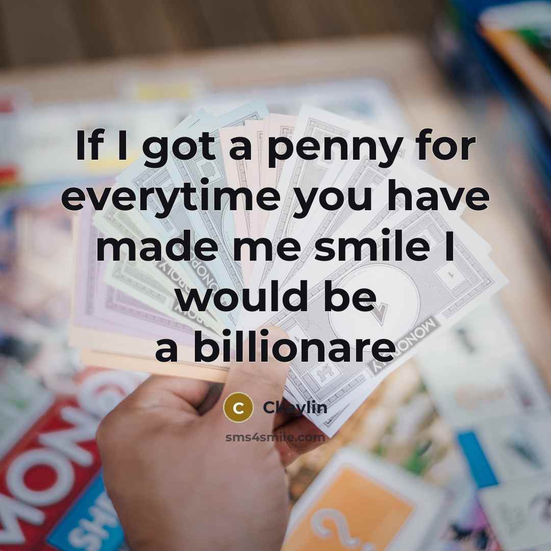 “If I got a penny for everytime you have made me smile I would be a billionare” quote by Ckaylin