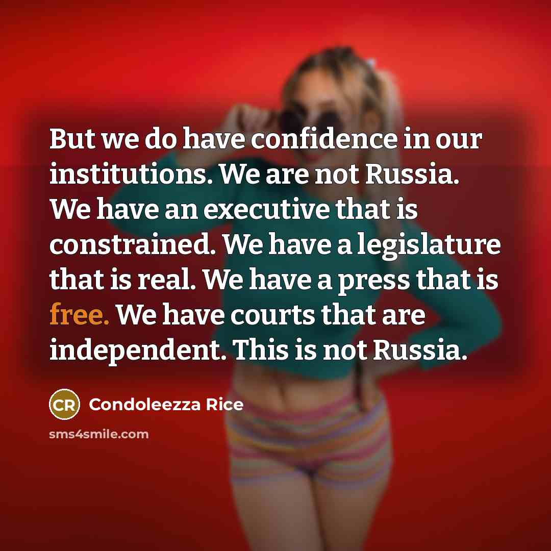 “But we do have confidence in our institutions. We are…” quote by Condoleezza Rice