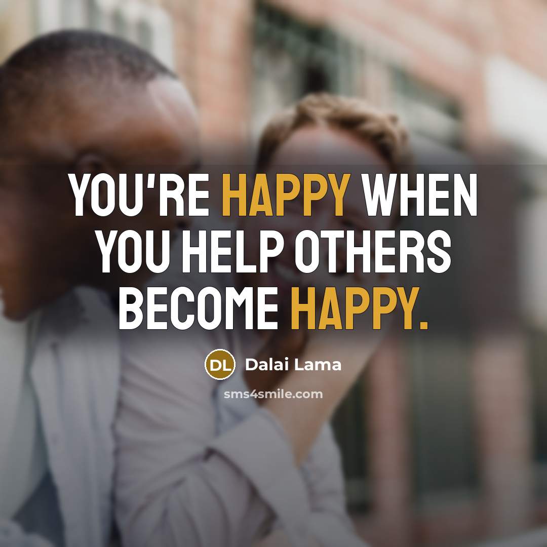“You're happy when you help others become happy.…” quote by Dalai Lama