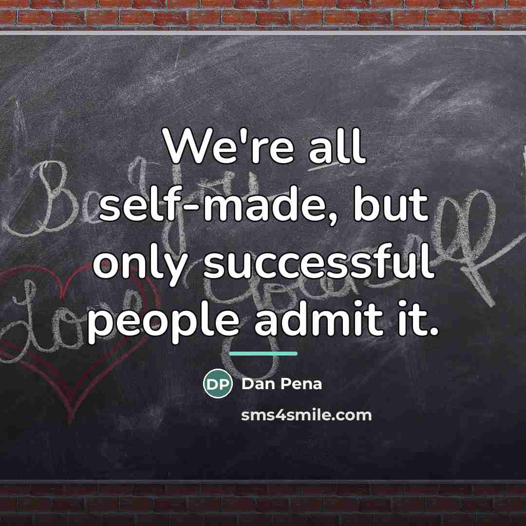 “We're all self-made, but only successful people admit it.…” quote by Dan Pena