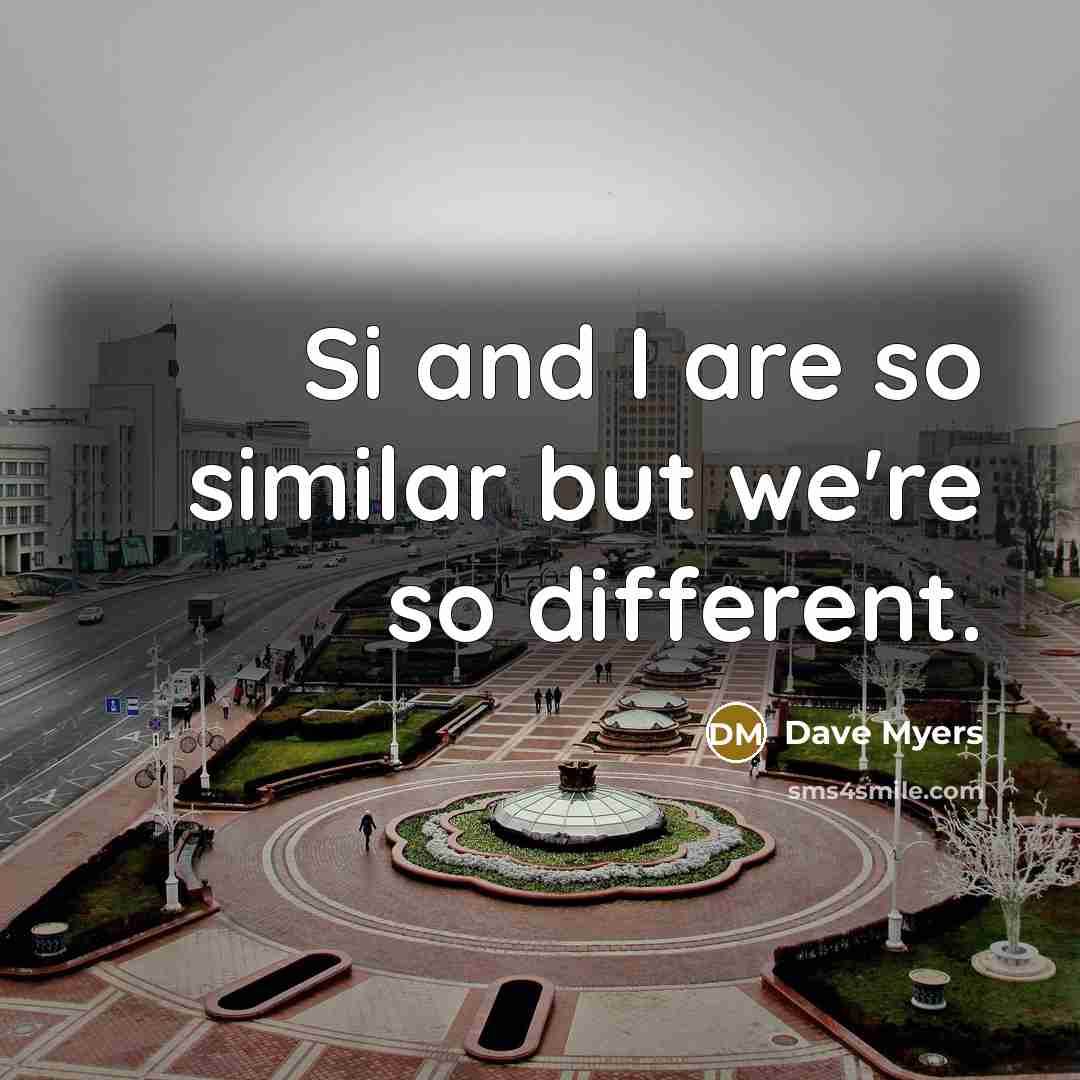 “Si and I are so similar but we're so different.…” quote by Dave Myers