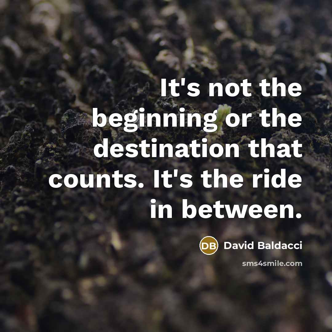 “It's not the beginning or the destination that counts. It's…” quote by David Baldacci
