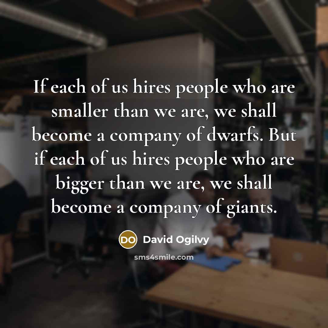 “If each of us hires people who are smaller than…” quote by David Ogilvy