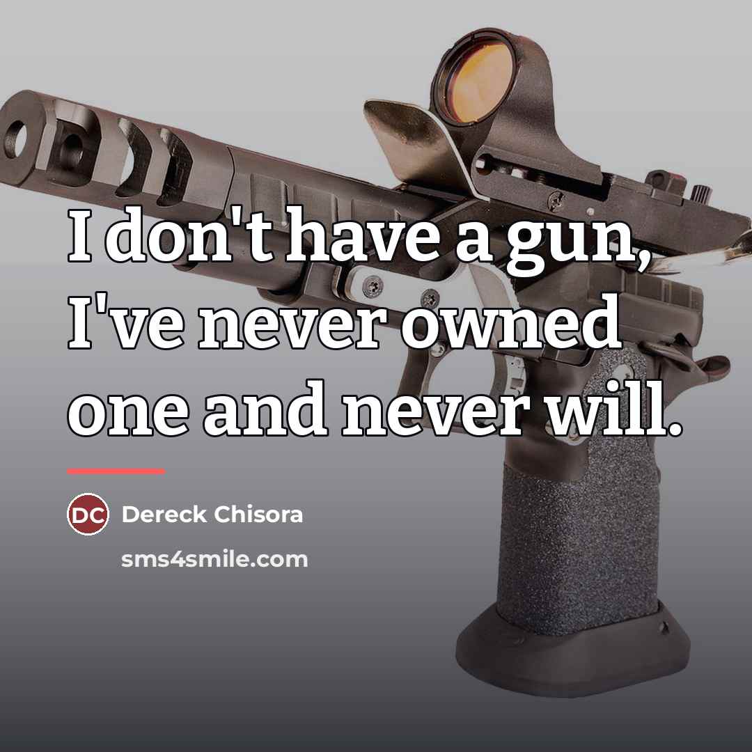 “I don't have a gun, I've never owned one and…” quote by Dereck Chisora