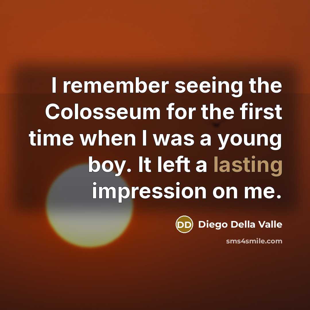 “I remember seeing the Colosseum for the first time when…” quote by Diego Della Valle